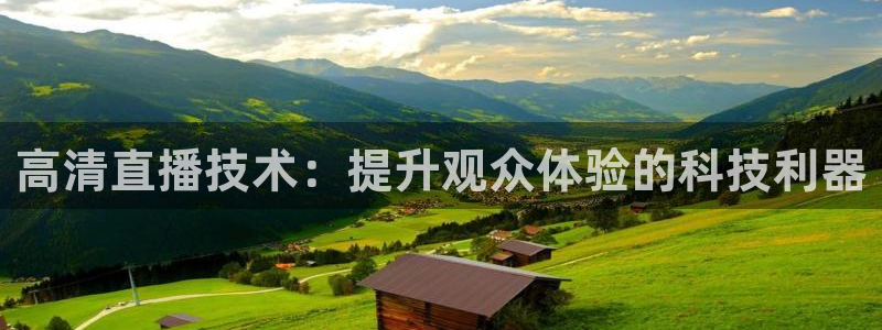 山猫体育电视版：高清直播技术：提升观众体验的科技利器