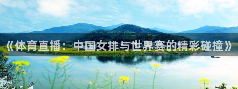 山猫cba直播体育：《体育直播：中国女排与世界赛的精彩碰撞》